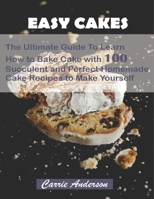 EASY CAKES: The Ultimate Guide To Learn How to Bake Cake with 100 Succulent and Perfect Homemade Cake Recipes to Make Yourself 169342908X Book Cover