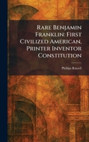 Rare Benjamin Franklin: First Civilized American, Printer Inventor Constitution 1025942973 Book Cover