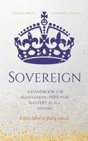 Sovereign: A Handbook for Maintaining Personal Mastery in all Affairs 1092938958 Book Cover