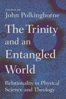 The Trinity and an Entangled World: Relationality in Physical Science and Theology 0802865127 Book Cover