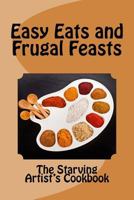 Easy Eats and Frugal Feasts: The Starving Artist's Cookbook 1548425575 Book Cover