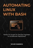Automating Linux with Bash: Hands-On Scripts for DevOps Engineers to Accelerate Deployment B0FMQVBC2R Book Cover