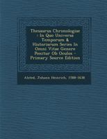 Thesaurus Chronologiae: In Quo Universa Temporum & Historiarum Series In Omni Vitae Genere Ponitur Ob Oculos 129546313X Book Cover