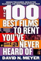 The 100 Best Films to Rent You've Never Heard Of: Hidden Treasures, Neglected Classics, and Hits From By-Gone Eras 0312150423 Book Cover