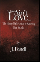 That Ain't Love...The Home Girl's Guide to Knowing Her Worth 0692861645 Book Cover