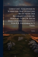 Leben Und Ausgew Hlte Schriften Der V Ter Und Begr Nder Der Reformirten Kirche, Herausg. Von J.W. Baum [And Others] Eingeleitet Von K.R. Hagenbach, V 1143781090 Book Cover