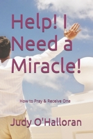 Help! I Need a Miracle!: How to Pray and Receive One! 1500143367 Book Cover