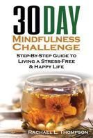 Mindfulness: 30 Day Mindfulness Challenge: Step-By-Step Guide to Living a Stress-Free & Happy Life 1546347461 Book Cover