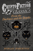 From the Darkness and the Depths (Cryptofiction Classics - Weird Tales of Strange Creatures) 1473308143 Book Cover