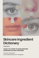 Skincare Ingredient Dictionary - Volume II: Your A to Z guide to good skincare ingredients & skin concerns. B0GDPKNSLF Book Cover