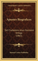 Apuntes Biograficos: Del Ciudadano Jesus Gonzalez Ortega (1861) 1145960987 Book Cover