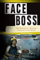 Face Boss: The Memoir of a Western Kentucky Coal Miner 1572336935 Book Cover