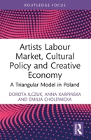 Artists Labour Market, Cultural Policy and Creative Economy: A Triangular Model in Poland 1032510854 Book Cover