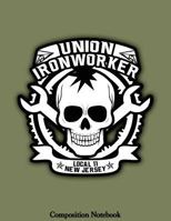 Union Ironworker Local 11 New Jersey: Proud To Be Part Of The Union Notebook (Composition Book Journal) 1719547424 Book Cover