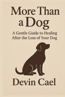 More Than a Dog: A Gentle Guide to Healing After the Loss of Your Dog B0FKSTLZXQ Book Cover