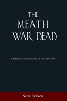 The Meath War Dead: A History of the Casualties of the Great War 1845887239 Book Cover