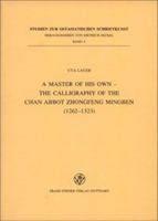 A Master of His Own - The Calligraphy of the Chan Abbot Zhongfeng Mingben (1262-1323) 3515079327 Book Cover