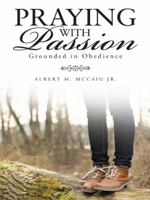 Praying with Passion: Grounded in Obedience 1490835717 Book Cover