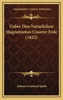 Ueber Den Naturlichen Magnetismus Unserer Erde (1822) 1160284822 Book Cover