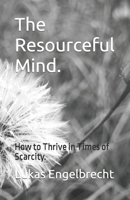 The Resourceful Mind.: How to Thrive in Times of Scarcity. B0BZF8PPM7 Book Cover