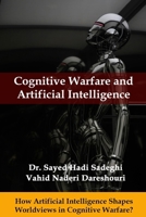 Cognitive Warfare and Artificial Intelligence: How Artificial Intelligence Shapes Worldviews in Cognitive Warfare? B0DV9TKWLT Book Cover