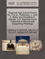 Regional High School District No. 5 et al., Petitioners, v. John E. Baker and Geraldine S. George. U.S. Supreme Court Transcript of Record with Supporting Pleadings 1270649949 Book Cover