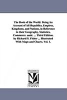 The book of the world: being an account of all republics, empires, kingdoms, and nations, in reference to their geography, statistics, commerce. &c. ... Illustrated with maps and charts.: Vol. 2. 1425566243 Book Cover