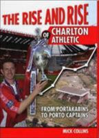 The Rise and Rise of Charlton Athletic: From Portakabins to Porto Captains 1840187654 Book Cover
