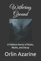 Withering Ground: A Folklore Horror of Roots, Myths, and Decay B0FJMBFKJ3 Book Cover