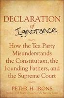Declaration of Ignorance: How the Tea Party Misunderstands the Constitution, the Founding Fathers, and the Supreme Court 1118128974 Book Cover