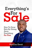 EVERYTHING'S FOR SALE: How To Grow Rich By Giving Away Everything For Free B0CP9V24SK Book Cover