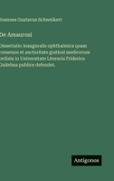 De Amaurosi: Dissertatio inauguralis ophthalmica quam consensu et auctoritate gratiosi medicorum ordinis in Universitate Literaria Friderica Guilelma publice defendet. (German Edition) 3563390274 Book Cover