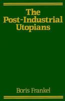 The Post-Industrial Utopians 0299108104 Book Cover
