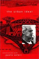 The Urban Ideal: Conversations with Paolo Soleri 1893163288 Book Cover