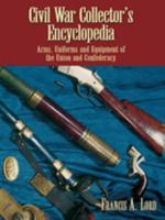 Civil War Collector's Encyclopedia: Arms, Uniforms and Equipment of the Union and Confederacy 089009585X Book Cover