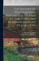The History of Westborough, Massachusetts. Part I. The Early History. By Heman Packard De Forest. Pa 1017554404 Book Cover