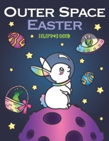 Outer Space Easter Coloring Book: of Animal Astronauts, Egg Galaxy Planets, UFO Space Ships and Easter Bunny Aliens 1643400452 Book Cover