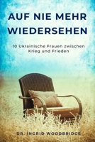 Auf Nie Mehr Wiedersehen: 10 Ukrainsiche Frauen zwischen Krieg und Frieden 195173002X Book Cover