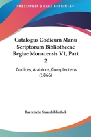 Catalogus Codicum Manu Scriptorum Bibliothecae Regiae Monacensis V1, Part 2: Codices, Arabicos, Complectens (1866) 1164599461 Book Cover