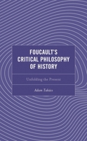 Foucault's Critical Philosophy of History: Unfolding the Present 1793651191 Book Cover