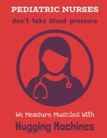 Pediatric Nurses Don't Take Blood Pressure Notebook, Funny 90 Page Blank Lined Journal 1650052960 Book Cover