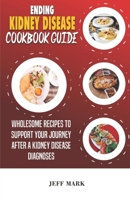 ENDING KIDNEY DISEASE COOKING GUIDE: Wholesome Recipes To Support Your Journey After a Kidney Disease Diagnoses B0CTXGM9C7 Book Cover