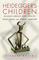 Heidegger's Children: Hannah Arendt, Karl Lowith, Hans Jonas, and Herbert Marcuse 069116861X Book Cover