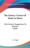 The Quincy Course Of Study In Music: With General Suggestions To Teachers 1120040329 Book Cover