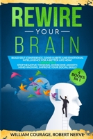 Rewire Your Brain: Build Self-Confidence, Good Habits and Emotional Intelligence for a Better Life NOW! 4 Books In 1: Stop Negative Thinking, Overcome Anxiety, Mind Hacking, Improve Your Social skills 1801112010 Book Cover