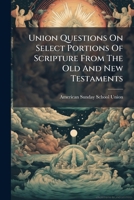 Union Questions on Select Portions of Scripture from the Old and New Testaments 1286175208 Book Cover