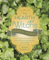 The Hearth Witch's Garden Herbal: Plants, Recipes & Rituals for Healing & Magical Self-Care 0738772305 Book Cover