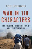 War in 140 Characters: How Social Media Is Reshaping Conflict in the Twenty-First Century 046509614X Book Cover