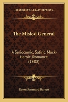 The Misled General: A Seriocomic, Satiric, Mock-Heroic, Romance 1166169405 Book Cover