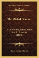 The Misled General: A Seriocomic, Satiric, Mock-Heroic, Romance 1166169405 Book Cover
